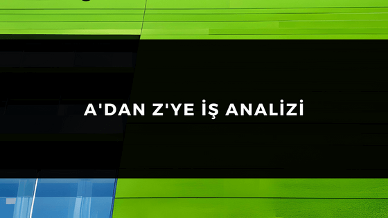 A’DAN Z’YE İŞ ANALİZİ VE İŞ ANALİSTİ
