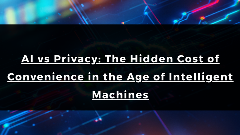 AI vs Privacy: The Hidden Cost of Convenience in the Age of Intelligent Machines