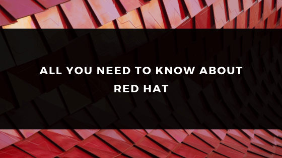 ALL YOU NEED TO KNOW ABOUT RED HAT