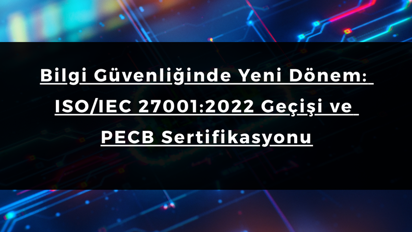 Bilgi Güvenliğinde Yeni Dönem: ISO/IEC 27001:2022 Geçişi ve PECB Sertifikasyonu