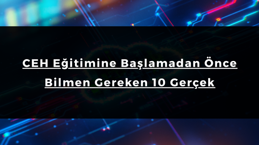 CEH Eğitimine Başlamadan Önce Bilmen Gereken 10 Gerçek
