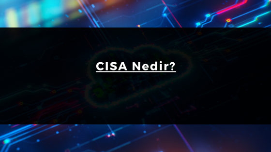 CISA Sertifikası Nedir ve Neden Bu Sertifikayı Almalıyım?