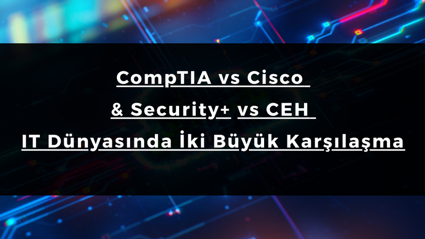CompTIA vs Cisco & Security+ vs CEH: IT Dünyasında İki Büyük Karşılaşma