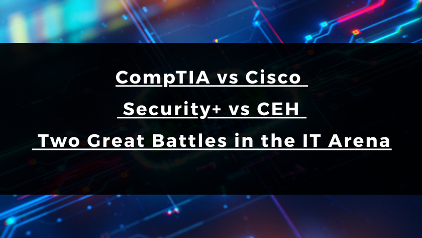 CompTIA vs Cisco & Security+ vs CEH — Two Great Battles in the IT Arena