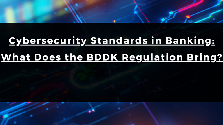 Cybersecurity Standards in Banking: What Does the BDDK Regulation Bring?