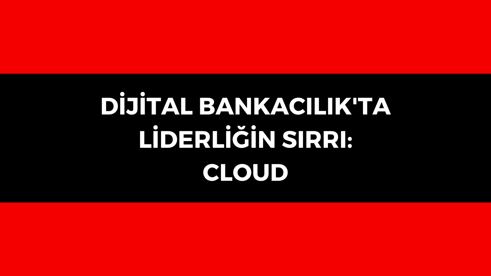 DİJİTAL BANKACILIKTA LİDERLİĞİN SIRRI: CLOUD