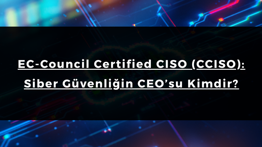 EC-Council Certified CISO (CCISO): Siber Güvenliğin CEO’su Kimdir?
