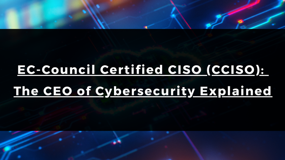 EC-Council Certified CISO (CCISO): The CEO of Cybersecurity Explained
