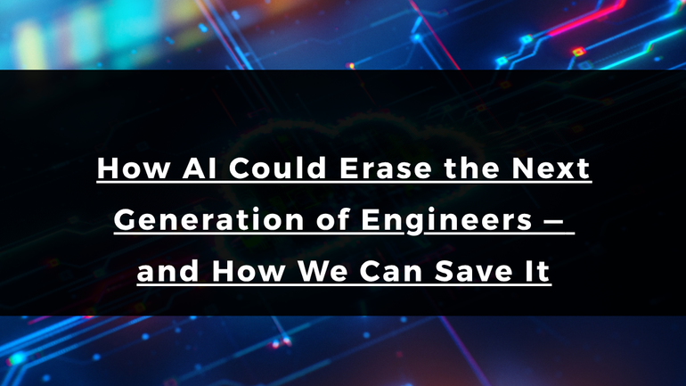 How AI Could Erase the Next Generation of Engineers — and How We Can Save It