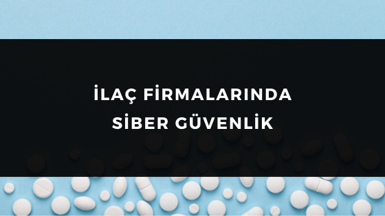 İLAÇ FİRMALARINDA SİBER GÜVENLİK