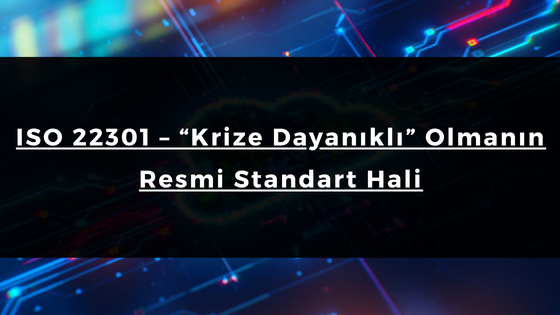 ISO 22301 Nedir ve Neden Bu Sertifikayı Almalısınız?
