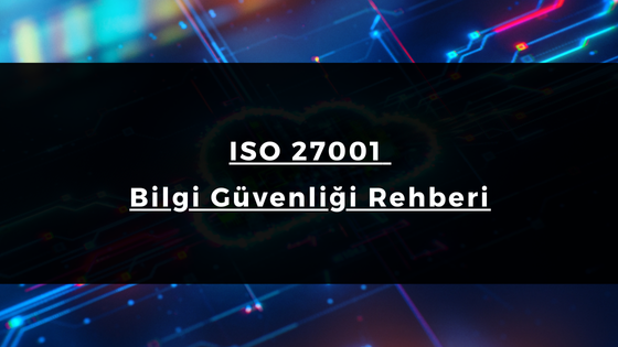 ISO/IEC 27001 Nedir ve Neden Bu Sertifikayı Almalısınız?