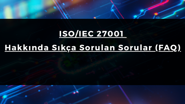 ISO/IEC 27001 Hakkında Sıkça Sorulan Sorular (FAQ)