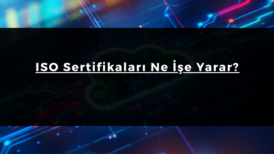 ISO Sertifikaları Ne İşe Yarar?