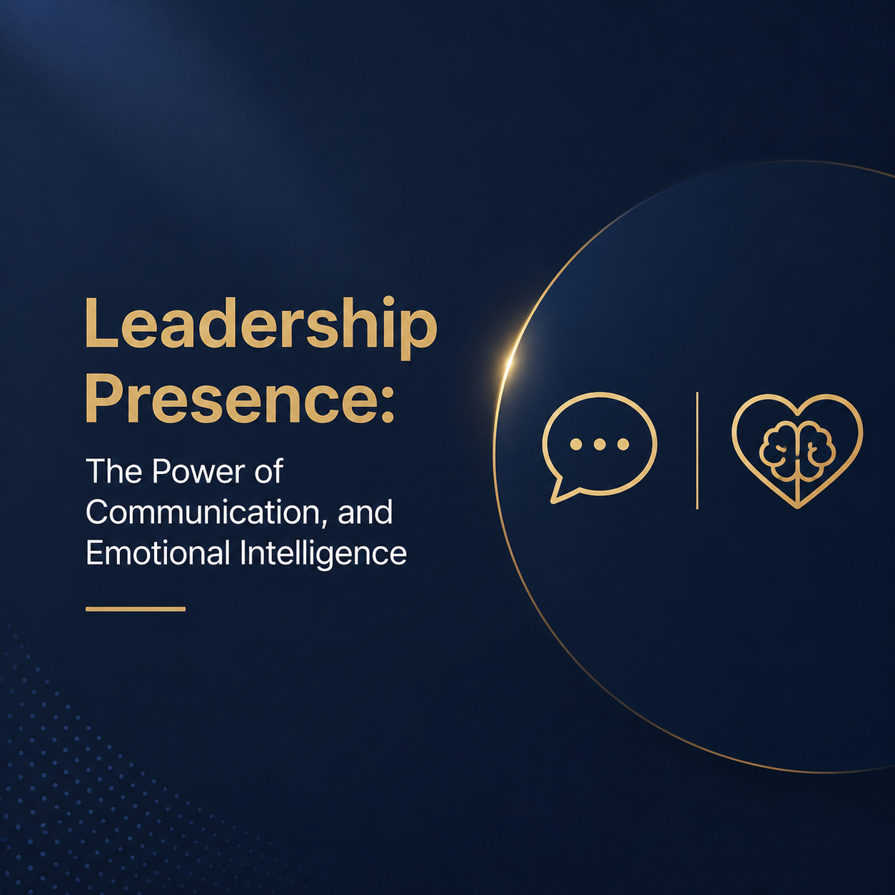 Leadership Presence: The Power of Communication, and Emotional Intelligence