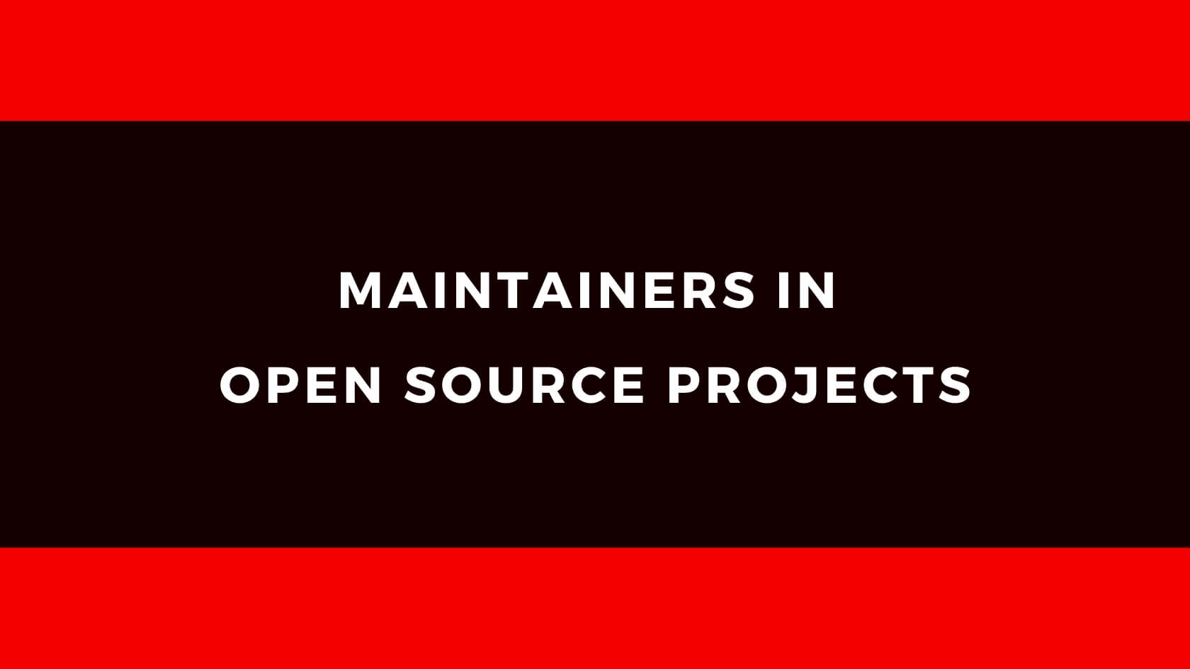 MAINTAINERS IN OPEN SOURCE PROJECTS