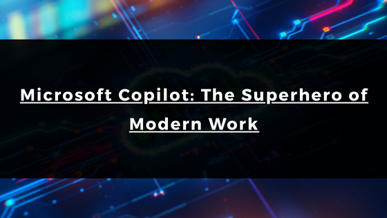 Microsoft Copilot: The Superhero of Modern Work