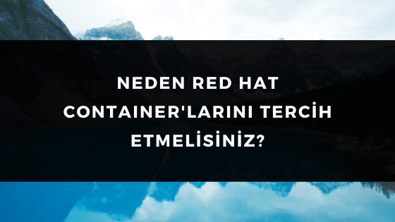 NEDEN RED HAT CONTAINER TERCİH ETMELİSİNİZ