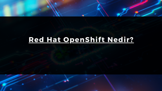 Red Hat OpenShift Nedir?