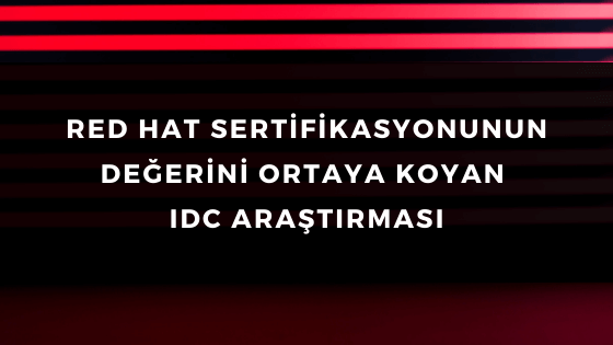 RED HAT SERTİFİKASYONUNUN DEĞERİNİ ORTAYA KOYAN IDC ARAŞTIRMASI