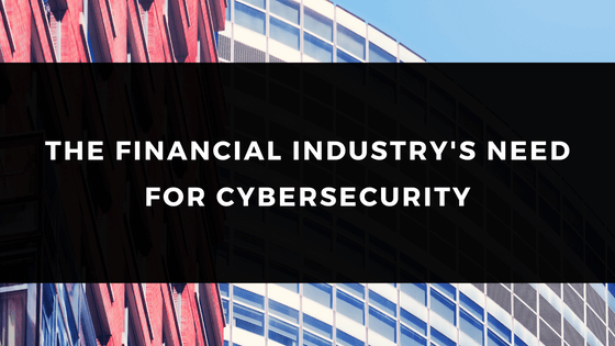 THE FINANCIAL INDUSTRY'S NEED FOR CYBERSECURITY