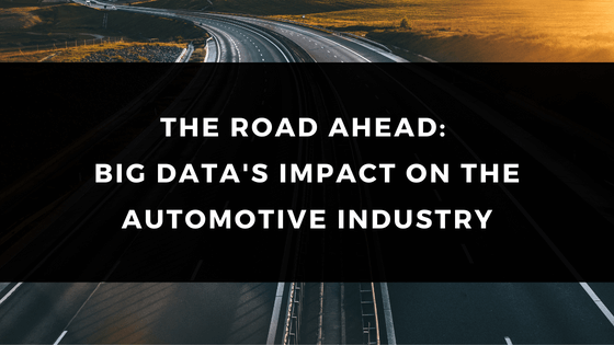 THE ROAD AHEAD: BIG DATA'S IMPACT ON THE AUTOMOTIVE INDUSTRY