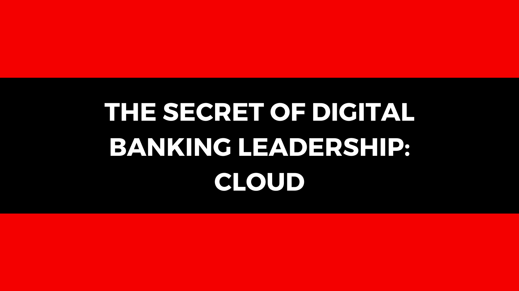 THE SECRET OF DIGITAL BANKING LEADERSHIP: CLOUD