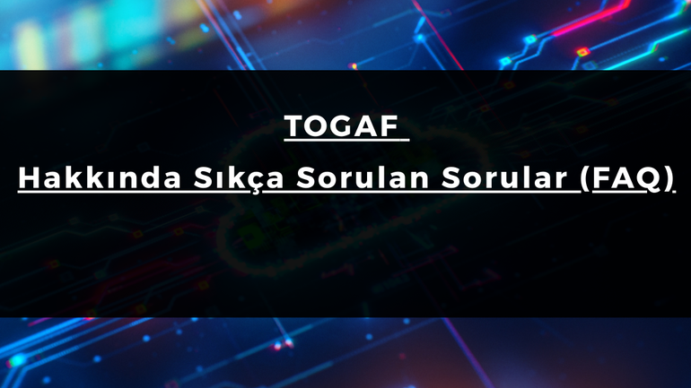 TOGAF Hakkında Sıkça Sorulan Sorular (FAQ)