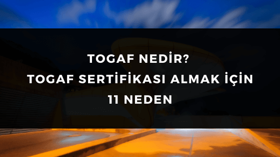 TOGAF Nedir? 2026’da TOGAF Sertifikası Almak İçin 19 Güçlü Neden