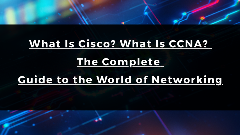 What Is Cisco? What Is CCNA? The Complete Guide to the World of Networking