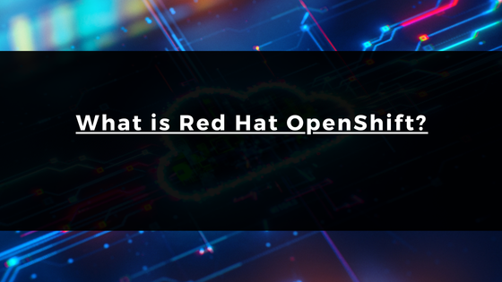 What is Red Hat OpenShift?