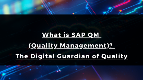 What is SAP QM (Quality Management)? The Digital Guardian of Quality