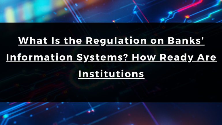 What Is the Regulation on Banks’ Information Systems? How Ready Are Institutions