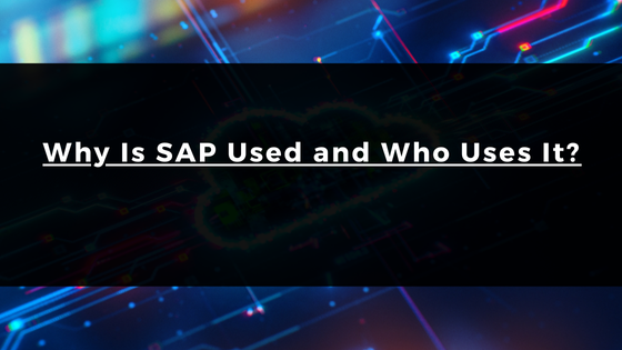 Why Is SAP Used and Who Uses It?